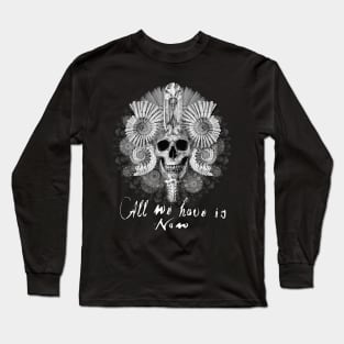 All we have is now Long Sleeve T-Shirt